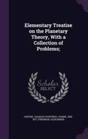 Elementary Treatise on the Planetary Theory, With a Collection of Problems;