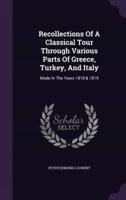 Recollections Of A Classical Tour Through Various Parts Of Greece, Turkey, And Italy