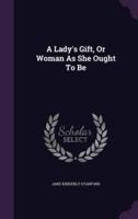 A Lady's Gift, Or Woman As She Ought To Be