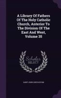 A Library Of Fathers Of The Holy Catholic Church, Anterior To The Division Of The East And West, Volume 35