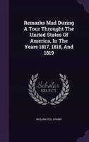 Remarks Mad During A Tour Throught The United States Of America, In The Years 1817, 1818, And 1819