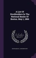 A List Of Stockholders In The National Banks Of Boston. May 1, 1866