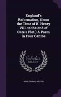 England's Reformation, (From the Time of K. Henry VIII. To the End of Oate's Plot.) A Poem in Four Cantos