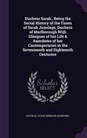 Duchess Sarah, Being the Social History of the Times of Sarah Jennings, Duchess of Marlborough With Glimpses of Her Life & Anecdotes of Her Contemporaries in the Seventeenth and Eighteenth Centuries