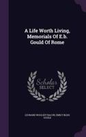 A Life Worth Living, Memorials Of E.b. Gould Of Rome