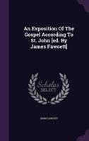 An Exposition Of The Gospel According To St. John [Ed. By James Fawcett]