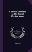 A Sermon Delivered At The Baptist Meeting-House,