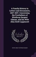 A Family History in Letters and Documents, 1667-1837, Concerning the Forefathers of Winthrop Sargent Gilman, and His Wife Abia Swift Lippincott