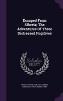 Escaped From Siberia; The Adventures Of Three Distressed Fugitives