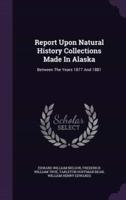 Report Upon Natural History Collections Made In Alaska