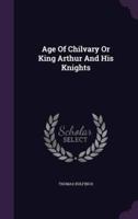 Age Of Chilvary Or King Arthur And His Knights