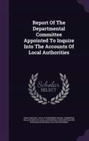 Report Of The Departmental Committee Appointed To Inquire Into The Accounts Of Local Authorities