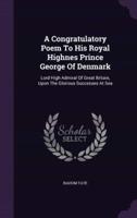 A Congratulatory Poem To His Royal Highnes Prince George Of Denmark
