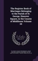 The Register Book of Marriages Belonging to the Parish of St. George, Hanover Square, in the County of Middlesex Volume 24