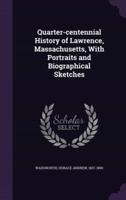 Quarter-Centennial History of Lawrence, Massachusetts, With Portraits and Biographical Sketches