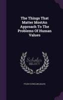 The Things That Matter MostAn Approach To The Problems Of Human Values