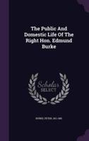The Public And Domestic Life Of The Right Hon. Edmund Burke