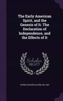 The Early American Spirit, and the Genesis of It. The Declaration of Independence, and the Effects of It