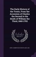 The Early History of the Tories, From the Accession of Charles the Second to the Death of William the Third, 1660-1702