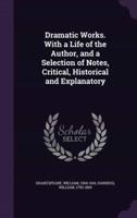 Dramatic Works. With a Life of the Author, and a Selection of Notes, Critical, Historical and Explanatory