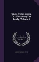 Uncle Tom's Cabin, Or Life Among The Lowly, Volume 1