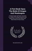 A First Book Upon The Birds Of Oregon And Washington