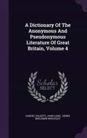 A Dictionary Of The Anonymous And Pseudonymous Literature Of Great Britain, Volume 4