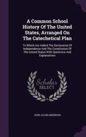 A Common School History Of The United States, Arranged On The Catechetical Plan