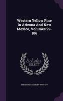 Western Yellow Pine In Arizona And New Mexico, Volumes 99-106