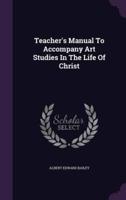 Teacher's Manual To Accompany Art Studies In The Life Of Christ