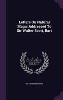 Letters On Natural Magic Addressed To Sir Walter Scott, Bart