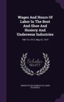 Wages And Hours Of Labor In The Boot And Shoe And Hosiery And Underwear Industries