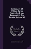 In Memory Of William Barton Rogers. L.l.d. Late President Of The Society, Volume 102