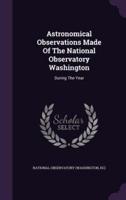 Astronomical Observations Made Of The National Observatory Washington