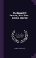 The Knight Of Gwynne, With Illustr. [By H.k. Browne]