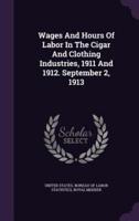 Wages And Hours Of Labor In The Cigar And Clothing Industries, 1911 And 1912. September 2, 1913