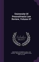 University Of Pennsylvania Law Review, Volume 67