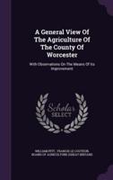 A General View Of The Agriculture Of The County Of Worcester