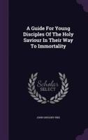 A Guide For Young Disciples Of The Holy Saviour In Their Way To Immortality