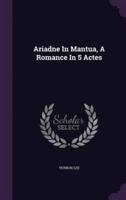 Ariadne In Mantua, A Romance In 5 Actes