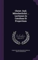 Christ. Guil. Mitscherlichii ... Lectiones In Catullum Et Propertium