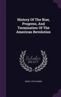 History Of The Rise, Progress, And Termination Of The American Revolution