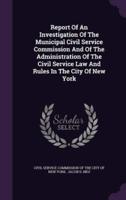 Report Of An Investigation Of The Municipal Civil Service Commission And Of The Administration Of The Civil Service Law And Rules In The City Of New York