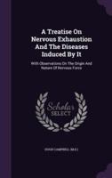 A Treatise On Nervous Exhaustion And The Diseases Induced By It