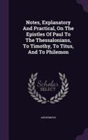 Notes, Explanatory And Practical, On The Epistles Of Paul To The Thessalonians, To Timothy, To Titus, And To Philemon