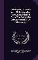 Principles Of Hindu And Mohammadan Law, Republished From The Principles And Precedents Of The Same