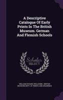 A Descriptive Catalogue Of Early Prints In The British Museum. German And Flemish Schools