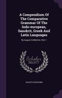 A Compendium Of The Comparative Grammar Of The Indo-European, Sanskrit, Greek And Latin Languages