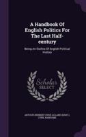 A Handbook Of English Politics For The Last Half-Century