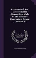 Astronomical And Meteorological Observations Made At The Radcliffe Observatory, Oxford ..., Volume 40